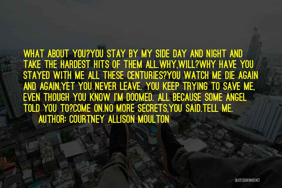 Courtney Allison Moulton Quotes: What About You?you Stay By My Side Day And Night And Take The Hardest Hits Of Them All.why,will?why Have You