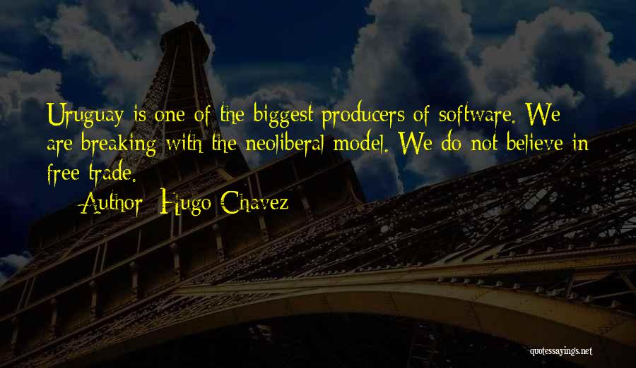 Hugo Chavez Quotes: Uruguay Is One Of The Biggest Producers Of Software. We Are Breaking With The Neoliberal Model. We Do Not Believe