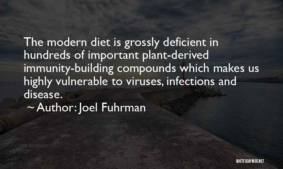 Joel Fuhrman Quotes: The Modern Diet Is Grossly Deficient In Hundreds Of Important Plant-derived Immunity-building Compounds Which Makes Us Highly Vulnerable To Viruses,