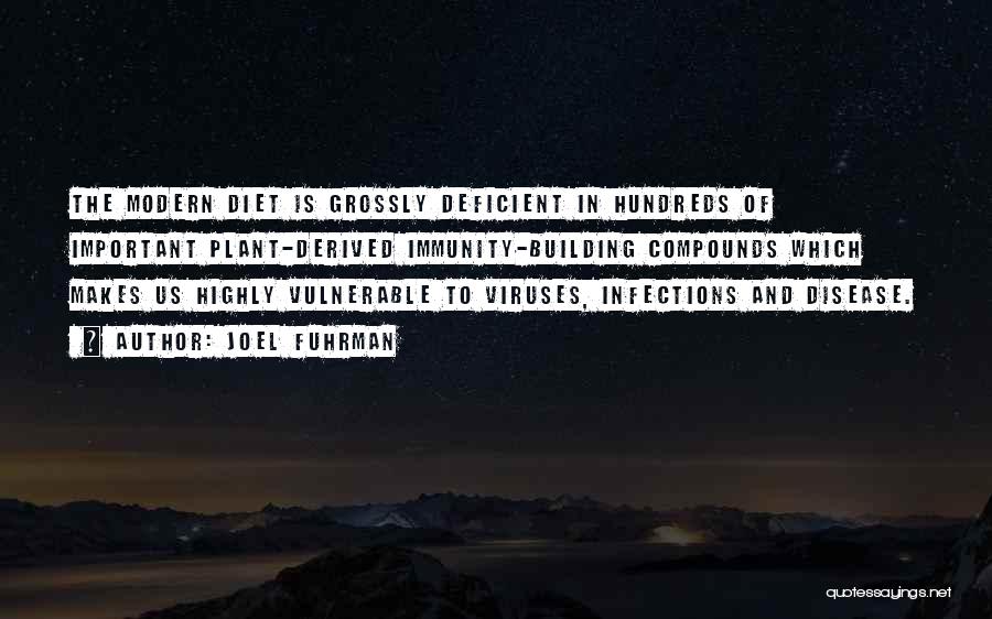 Joel Fuhrman Quotes: The Modern Diet Is Grossly Deficient In Hundreds Of Important Plant-derived Immunity-building Compounds Which Makes Us Highly Vulnerable To Viruses,