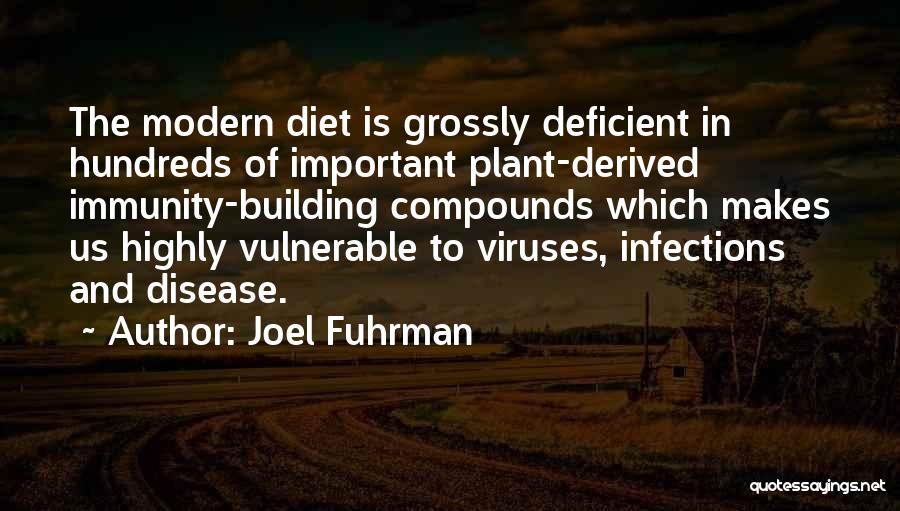 Joel Fuhrman Quotes: The Modern Diet Is Grossly Deficient In Hundreds Of Important Plant-derived Immunity-building Compounds Which Makes Us Highly Vulnerable To Viruses,