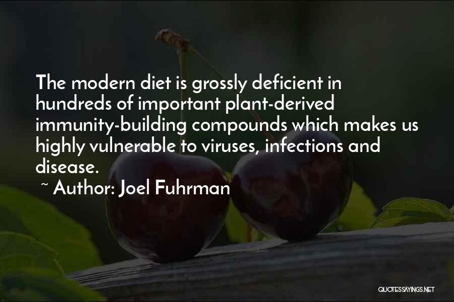 Joel Fuhrman Quotes: The Modern Diet Is Grossly Deficient In Hundreds Of Important Plant-derived Immunity-building Compounds Which Makes Us Highly Vulnerable To Viruses,