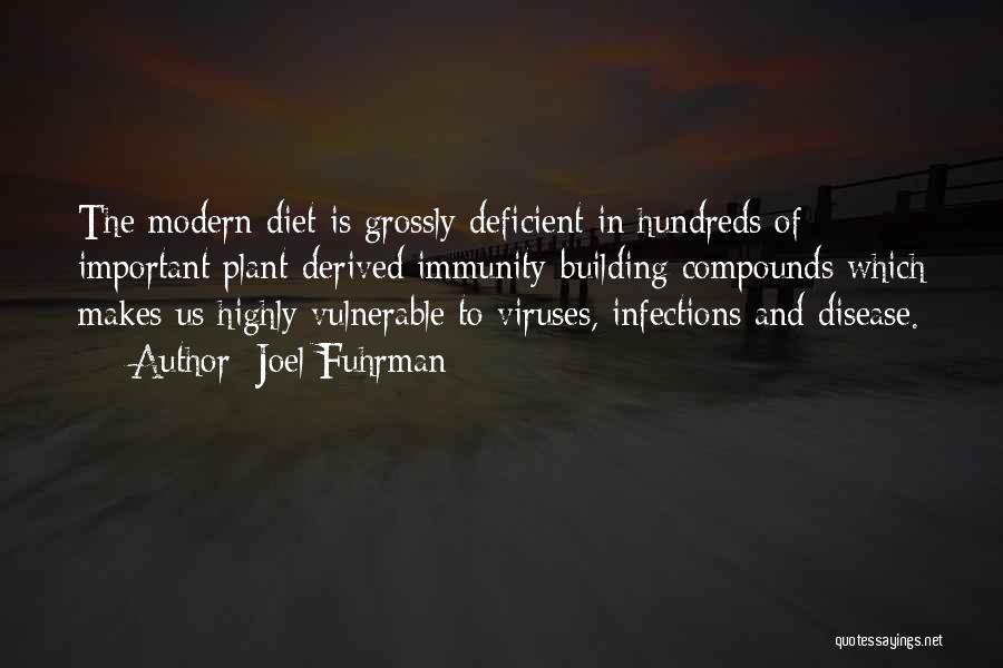 Joel Fuhrman Quotes: The Modern Diet Is Grossly Deficient In Hundreds Of Important Plant-derived Immunity-building Compounds Which Makes Us Highly Vulnerable To Viruses,