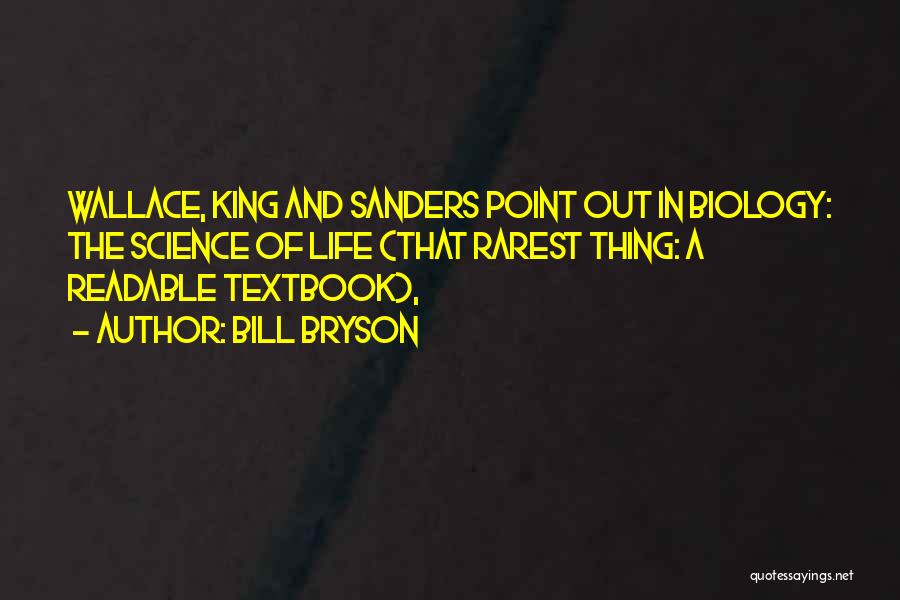 Bill Bryson Quotes: Wallace, King And Sanders Point Out In Biology: The Science Of Life (that Rarest Thing: A Readable Textbook),