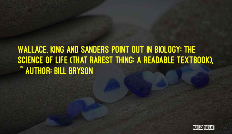 Bill Bryson Quotes: Wallace, King And Sanders Point Out In Biology: The Science Of Life (that Rarest Thing: A Readable Textbook),