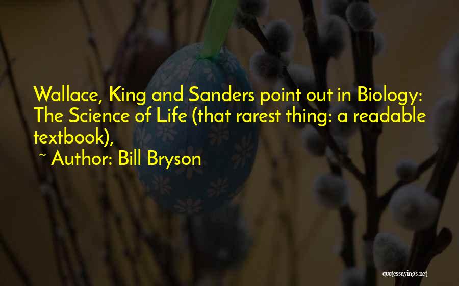 Bill Bryson Quotes: Wallace, King And Sanders Point Out In Biology: The Science Of Life (that Rarest Thing: A Readable Textbook),