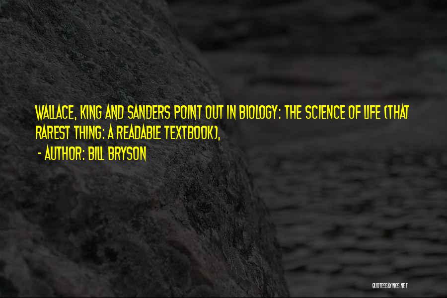 Bill Bryson Quotes: Wallace, King And Sanders Point Out In Biology: The Science Of Life (that Rarest Thing: A Readable Textbook),