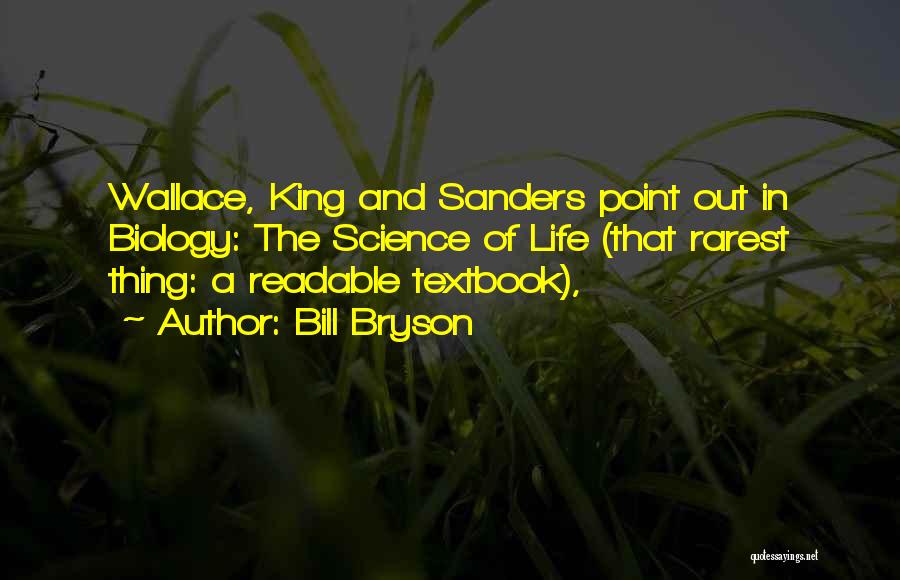 Bill Bryson Quotes: Wallace, King And Sanders Point Out In Biology: The Science Of Life (that Rarest Thing: A Readable Textbook),