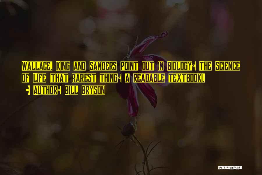 Bill Bryson Quotes: Wallace, King And Sanders Point Out In Biology: The Science Of Life (that Rarest Thing: A Readable Textbook),