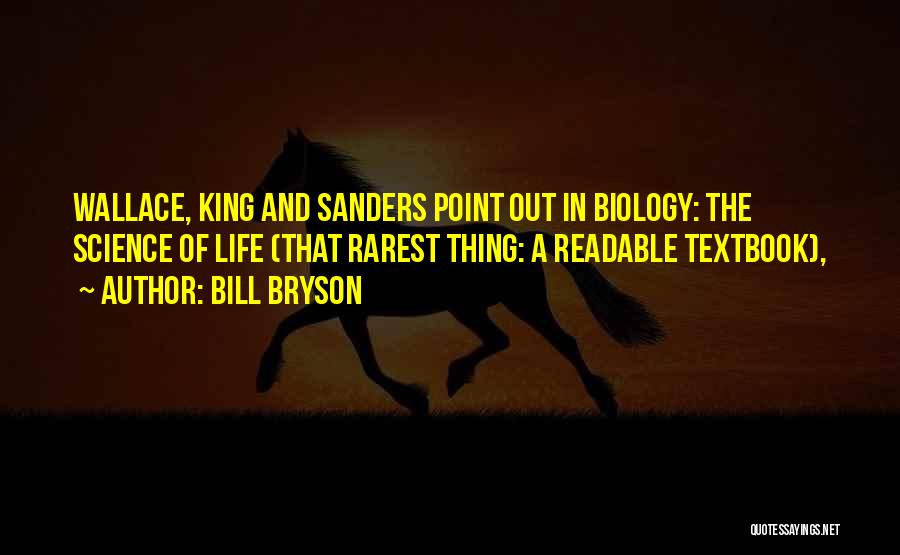 Bill Bryson Quotes: Wallace, King And Sanders Point Out In Biology: The Science Of Life (that Rarest Thing: A Readable Textbook),