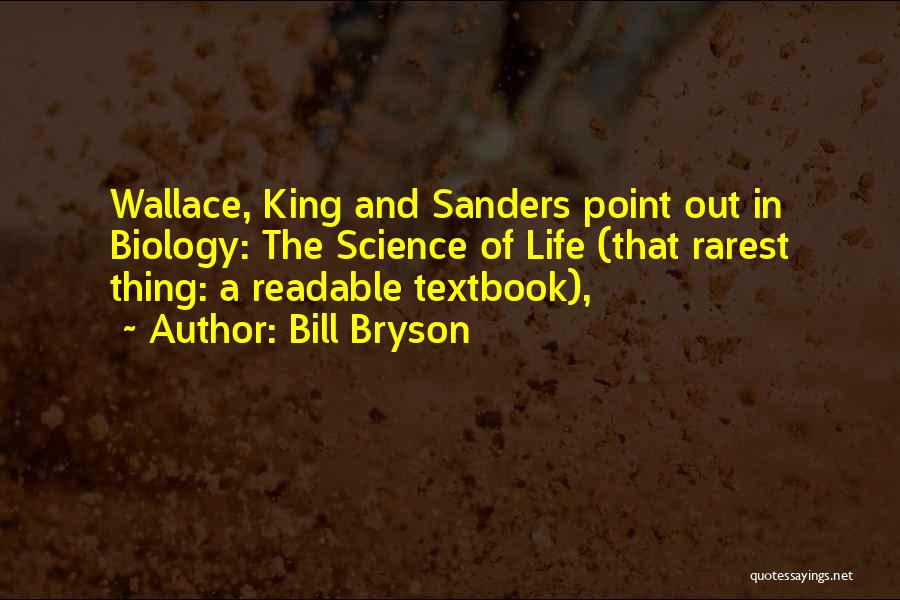 Bill Bryson Quotes: Wallace, King And Sanders Point Out In Biology: The Science Of Life (that Rarest Thing: A Readable Textbook),