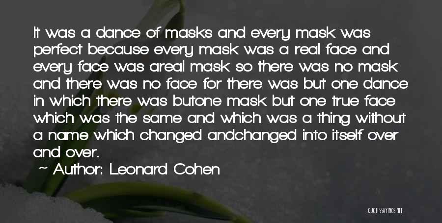 Leonard Cohen Quotes: It Was A Dance Of Masks And Every Mask Was Perfect Because Every Mask Was A Real Face And Every