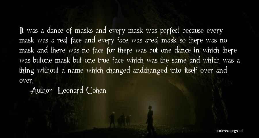 Leonard Cohen Quotes: It Was A Dance Of Masks And Every Mask Was Perfect Because Every Mask Was A Real Face And Every