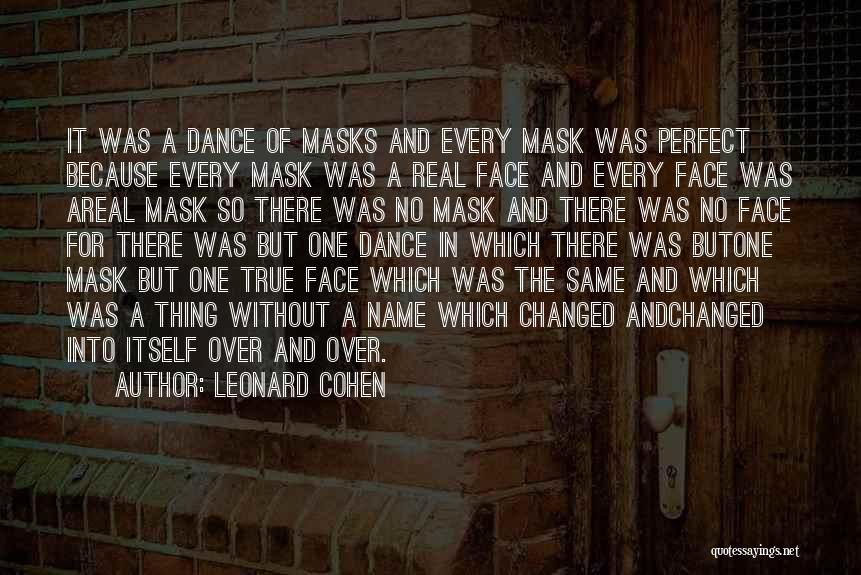 Leonard Cohen Quotes: It Was A Dance Of Masks And Every Mask Was Perfect Because Every Mask Was A Real Face And Every