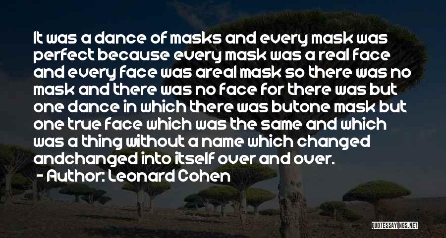 Leonard Cohen Quotes: It Was A Dance Of Masks And Every Mask Was Perfect Because Every Mask Was A Real Face And Every