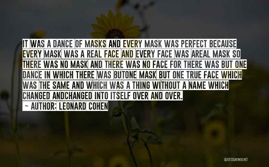 Leonard Cohen Quotes: It Was A Dance Of Masks And Every Mask Was Perfect Because Every Mask Was A Real Face And Every
