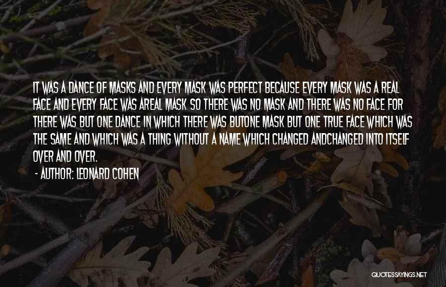 Leonard Cohen Quotes: It Was A Dance Of Masks And Every Mask Was Perfect Because Every Mask Was A Real Face And Every