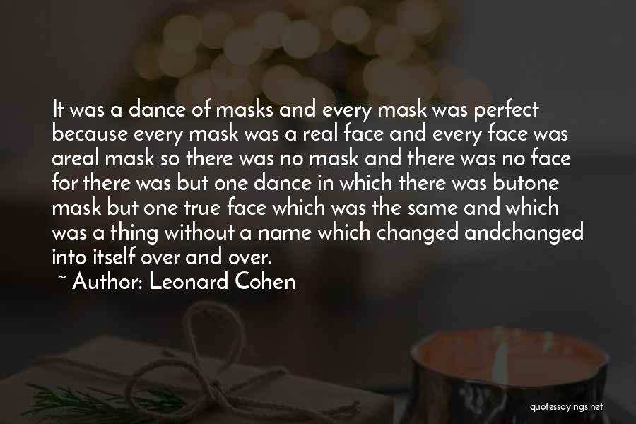 Leonard Cohen Quotes: It Was A Dance Of Masks And Every Mask Was Perfect Because Every Mask Was A Real Face And Every