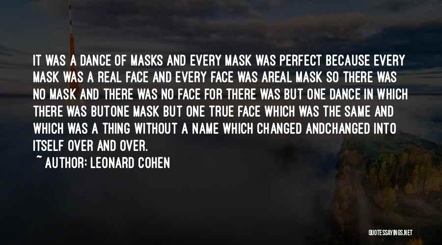 Leonard Cohen Quotes: It Was A Dance Of Masks And Every Mask Was Perfect Because Every Mask Was A Real Face And Every