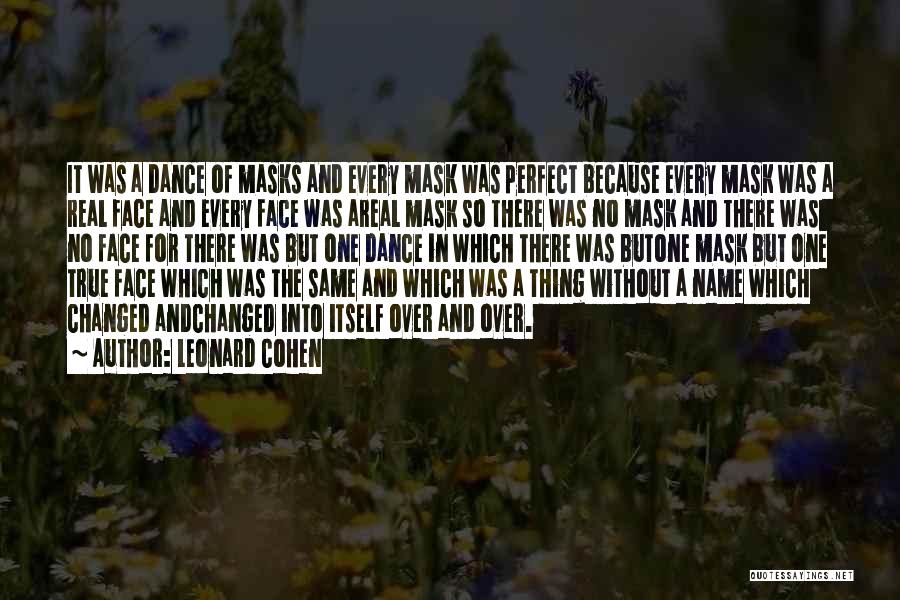 Leonard Cohen Quotes: It Was A Dance Of Masks And Every Mask Was Perfect Because Every Mask Was A Real Face And Every