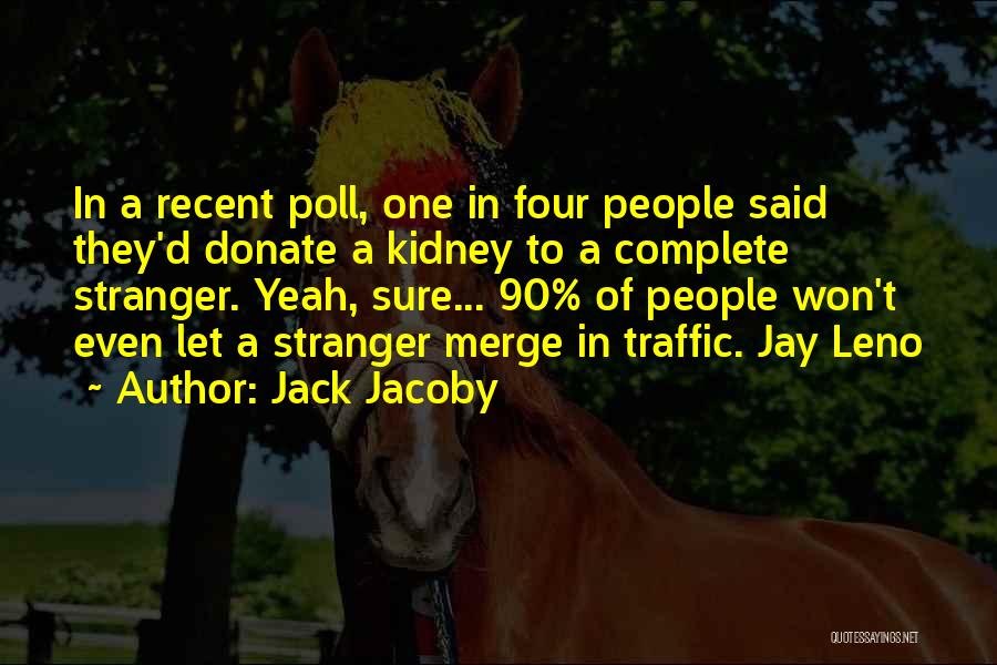 Jack Jacoby Quotes: In A Recent Poll, One In Four People Said They'd Donate A Kidney To A Complete Stranger. Yeah, Sure... 90%