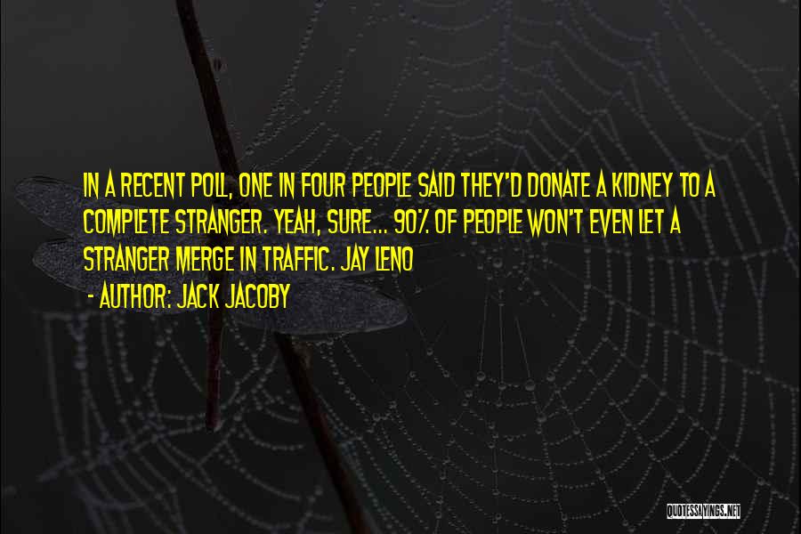 Jack Jacoby Quotes: In A Recent Poll, One In Four People Said They'd Donate A Kidney To A Complete Stranger. Yeah, Sure... 90%