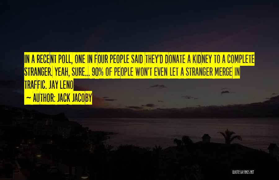 Jack Jacoby Quotes: In A Recent Poll, One In Four People Said They'd Donate A Kidney To A Complete Stranger. Yeah, Sure... 90%