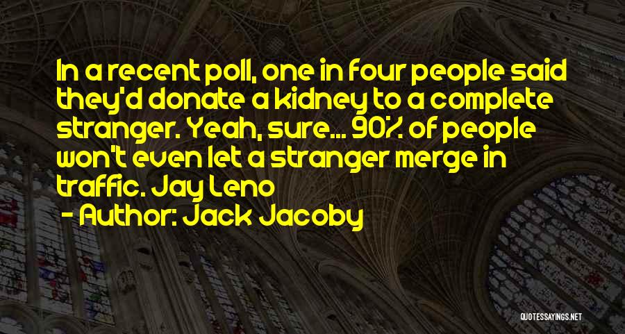 Jack Jacoby Quotes: In A Recent Poll, One In Four People Said They'd Donate A Kidney To A Complete Stranger. Yeah, Sure... 90%
