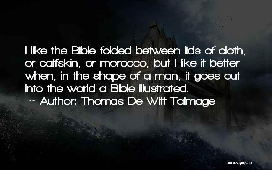 Thomas De Witt Talmage Quotes: I Like The Bible Folded Between Lids Of Cloth, Or Calfskin, Or Morocco, But I Like It Better When, In