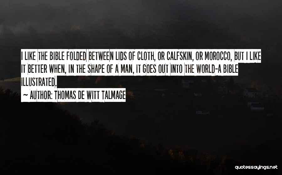 Thomas De Witt Talmage Quotes: I Like The Bible Folded Between Lids Of Cloth, Or Calfskin, Or Morocco, But I Like It Better When, In