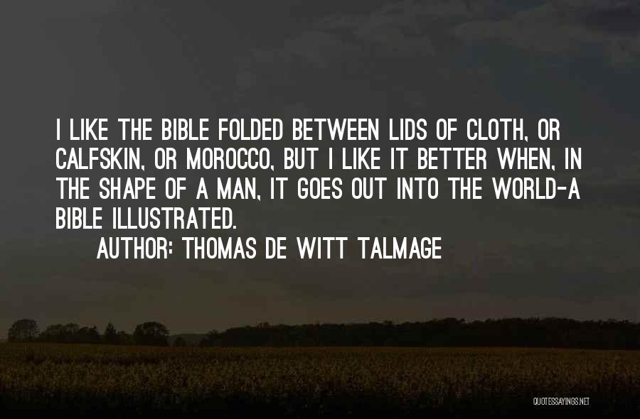 Thomas De Witt Talmage Quotes: I Like The Bible Folded Between Lids Of Cloth, Or Calfskin, Or Morocco, But I Like It Better When, In