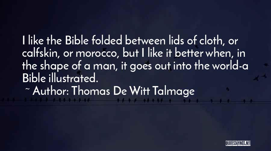 Thomas De Witt Talmage Quotes: I Like The Bible Folded Between Lids Of Cloth, Or Calfskin, Or Morocco, But I Like It Better When, In