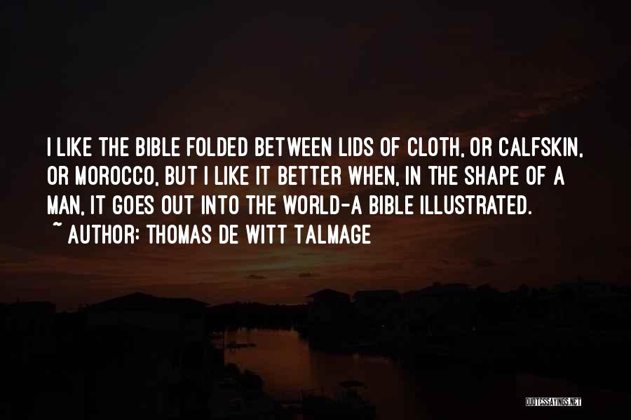 Thomas De Witt Talmage Quotes: I Like The Bible Folded Between Lids Of Cloth, Or Calfskin, Or Morocco, But I Like It Better When, In