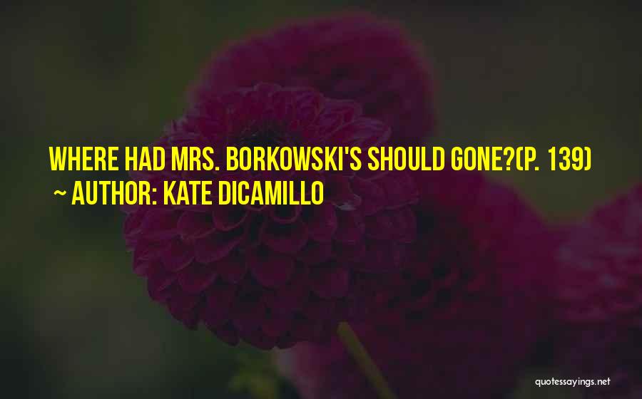 Kate DiCamillo Quotes: Where Had Mrs. Borkowski's Should Gone?(p. 139)