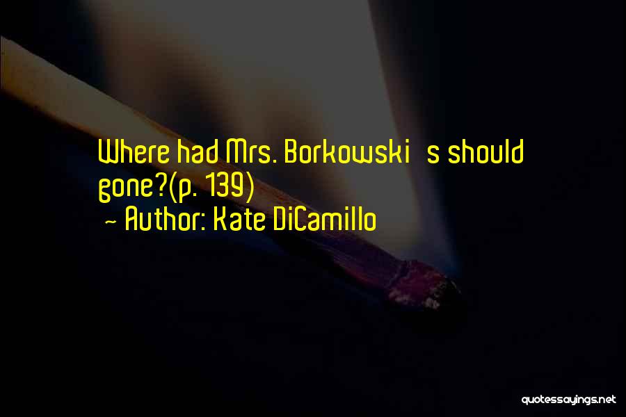 Kate DiCamillo Quotes: Where Had Mrs. Borkowski's Should Gone?(p. 139)