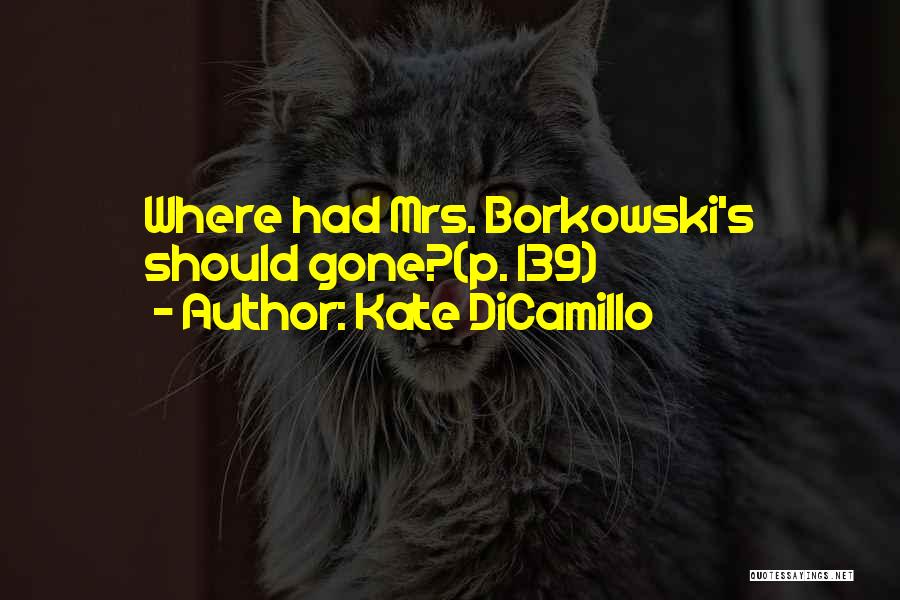 Kate DiCamillo Quotes: Where Had Mrs. Borkowski's Should Gone?(p. 139)