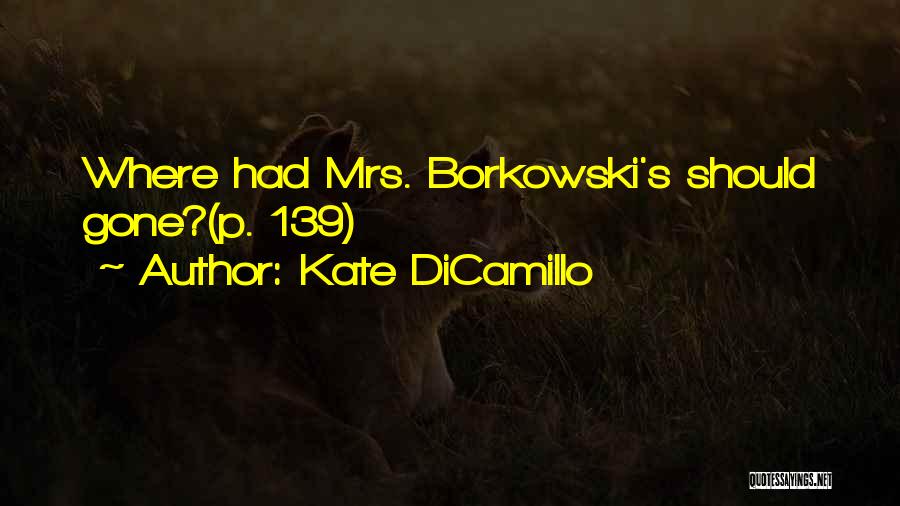 Kate DiCamillo Quotes: Where Had Mrs. Borkowski's Should Gone?(p. 139)