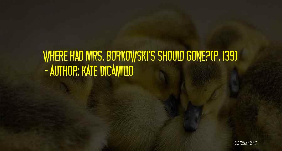Kate DiCamillo Quotes: Where Had Mrs. Borkowski's Should Gone?(p. 139)