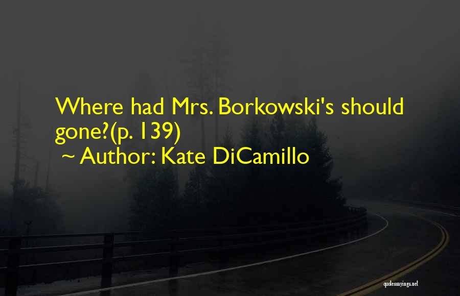 Kate DiCamillo Quotes: Where Had Mrs. Borkowski's Should Gone?(p. 139)