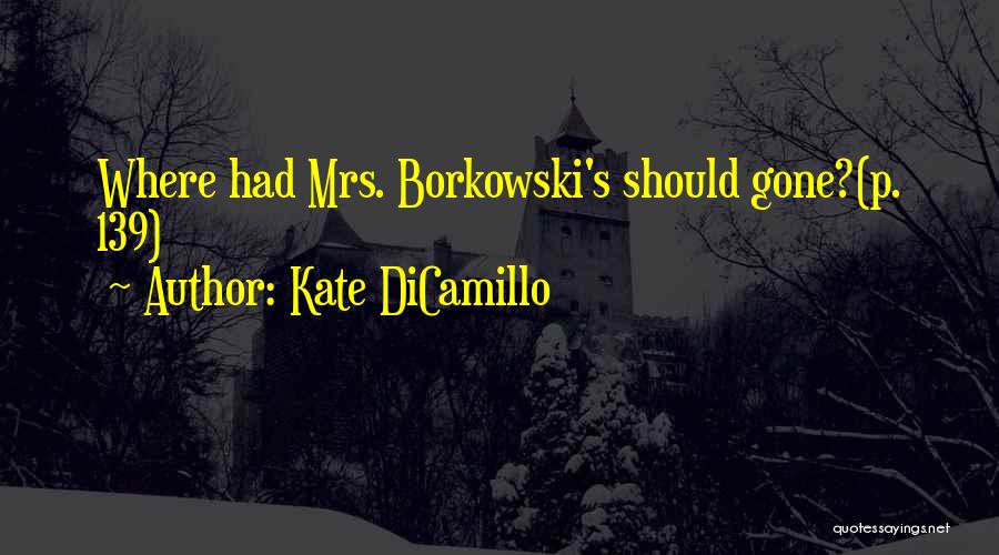 Kate DiCamillo Quotes: Where Had Mrs. Borkowski's Should Gone?(p. 139)