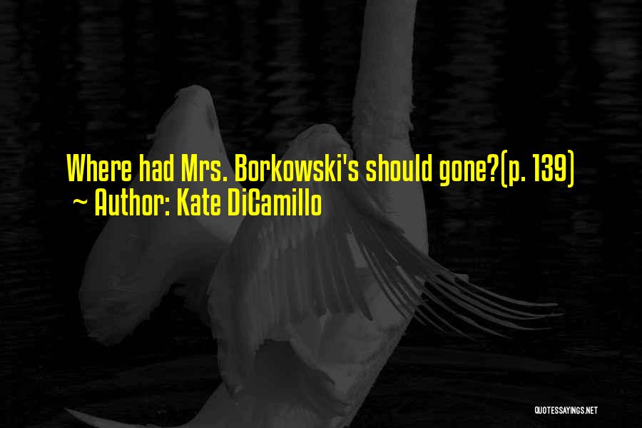 Kate DiCamillo Quotes: Where Had Mrs. Borkowski's Should Gone?(p. 139)