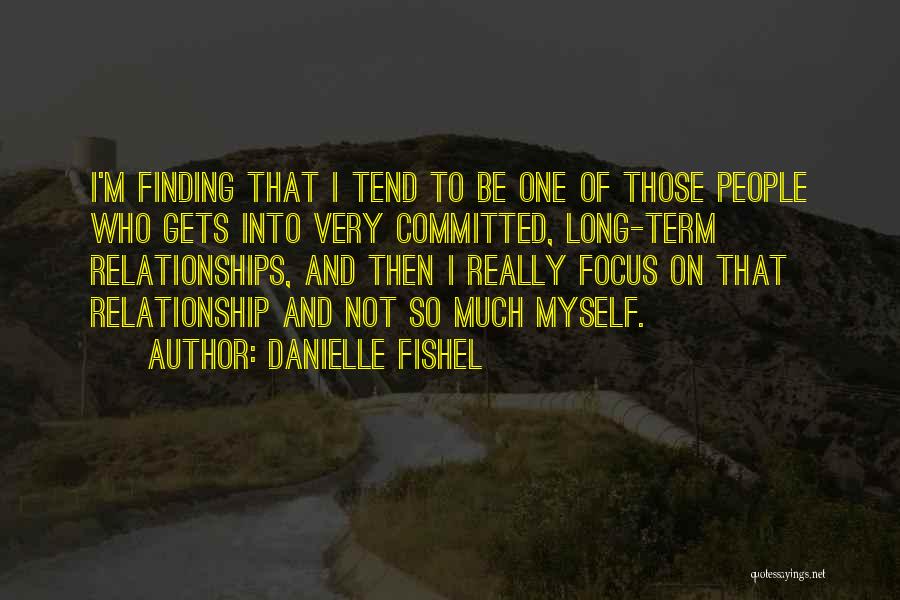 Danielle Fishel Quotes: I'm Finding That I Tend To Be One Of Those People Who Gets Into Very Committed, Long-term Relationships, And Then