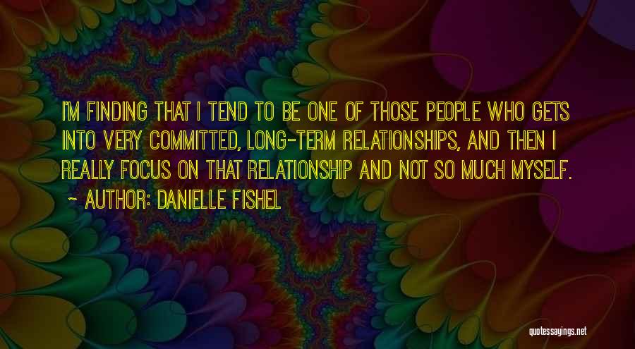 Danielle Fishel Quotes: I'm Finding That I Tend To Be One Of Those People Who Gets Into Very Committed, Long-term Relationships, And Then