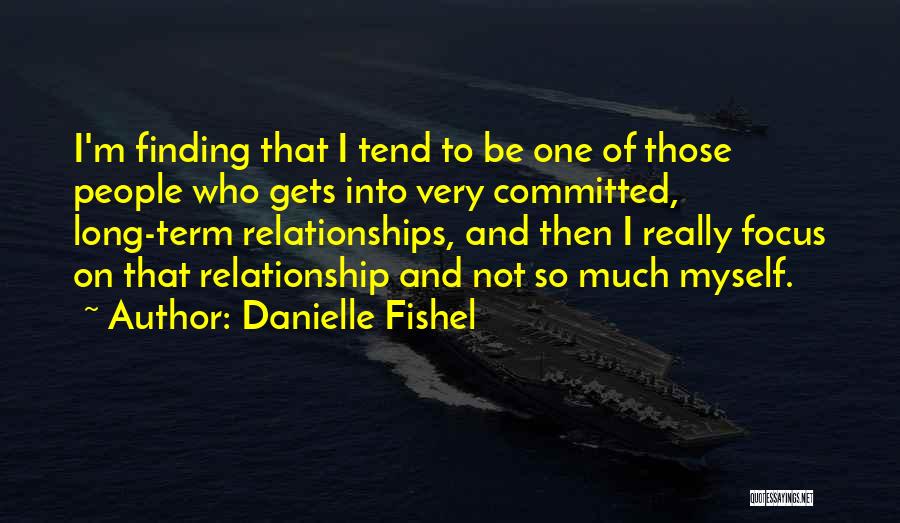 Danielle Fishel Quotes: I'm Finding That I Tend To Be One Of Those People Who Gets Into Very Committed, Long-term Relationships, And Then