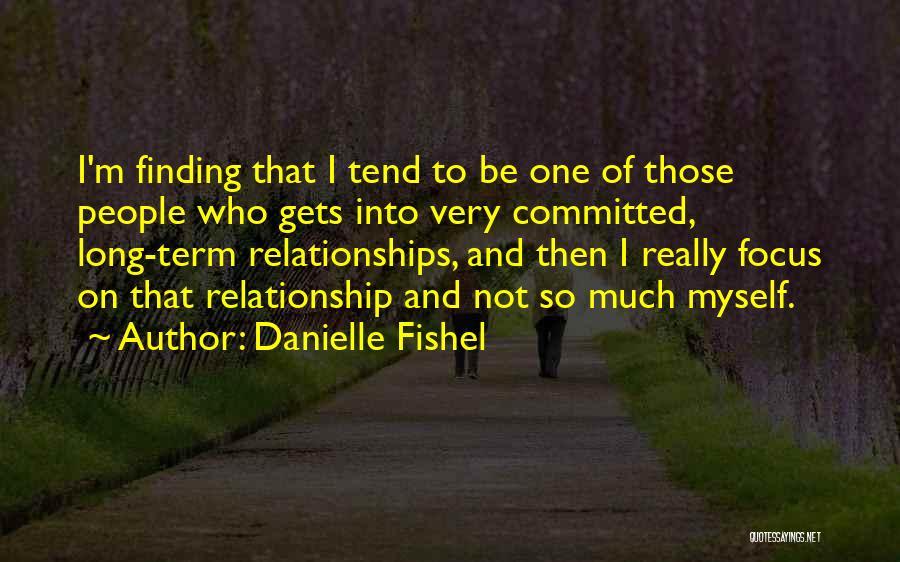 Danielle Fishel Quotes: I'm Finding That I Tend To Be One Of Those People Who Gets Into Very Committed, Long-term Relationships, And Then