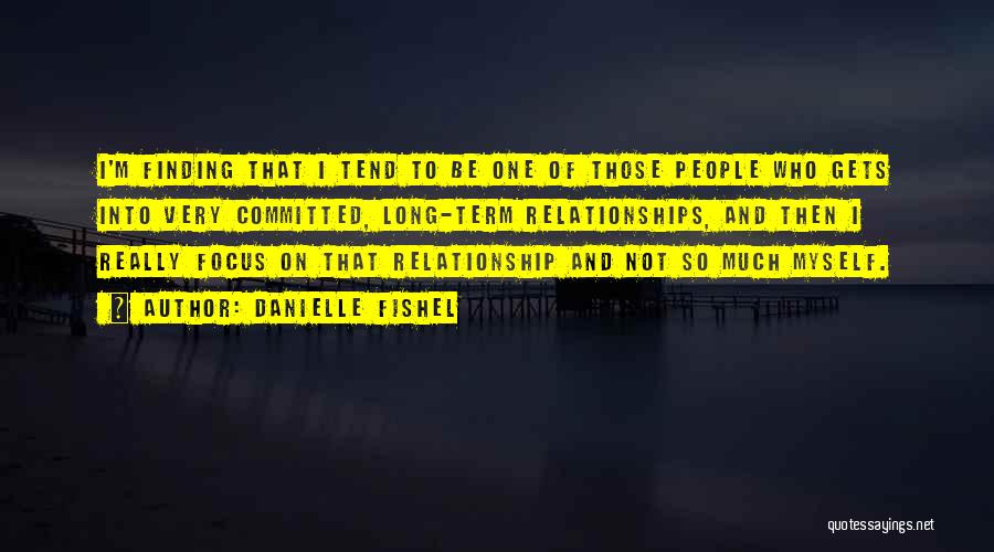 Danielle Fishel Quotes: I'm Finding That I Tend To Be One Of Those People Who Gets Into Very Committed, Long-term Relationships, And Then