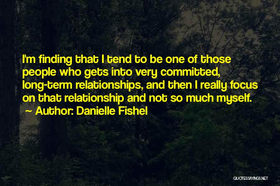 Danielle Fishel Quotes: I'm Finding That I Tend To Be One Of Those People Who Gets Into Very Committed, Long-term Relationships, And Then