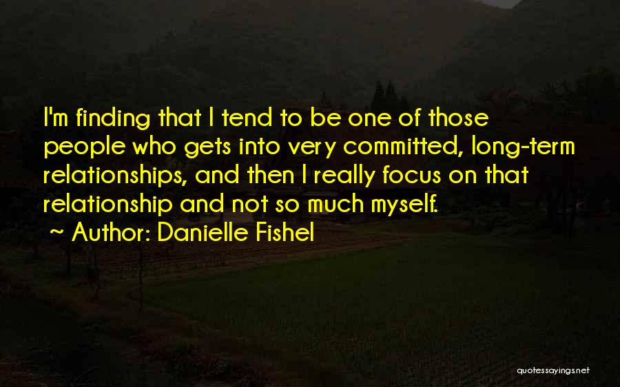 Danielle Fishel Quotes: I'm Finding That I Tend To Be One Of Those People Who Gets Into Very Committed, Long-term Relationships, And Then