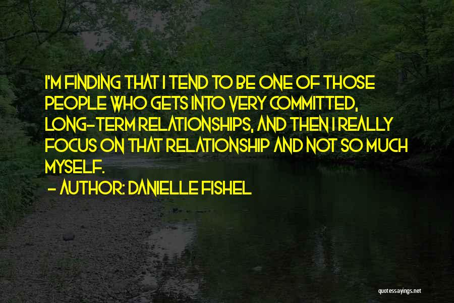 Danielle Fishel Quotes: I'm Finding That I Tend To Be One Of Those People Who Gets Into Very Committed, Long-term Relationships, And Then