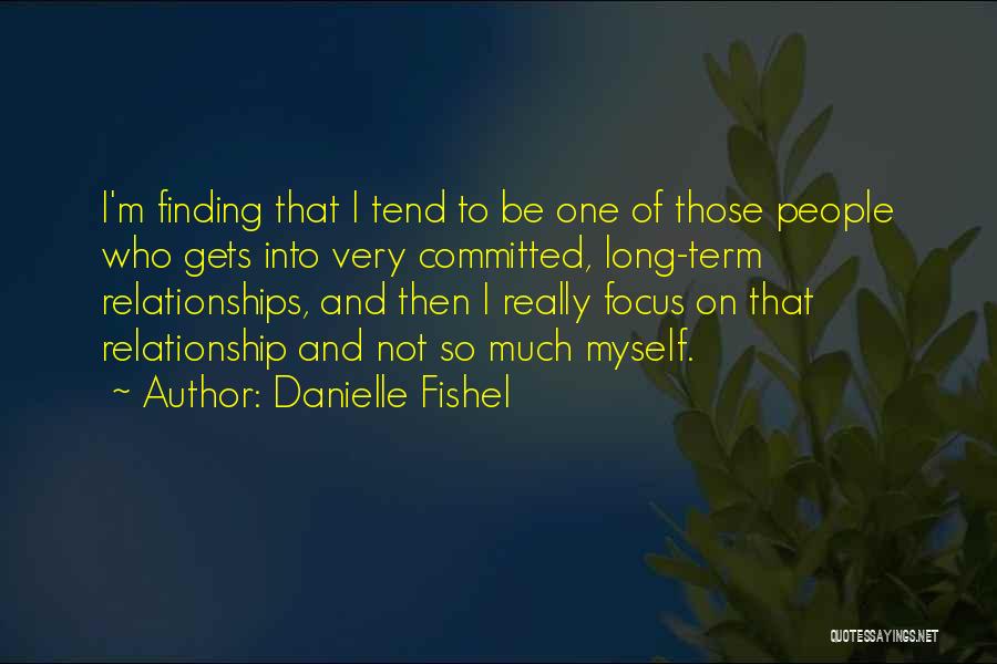 Danielle Fishel Quotes: I'm Finding That I Tend To Be One Of Those People Who Gets Into Very Committed, Long-term Relationships, And Then